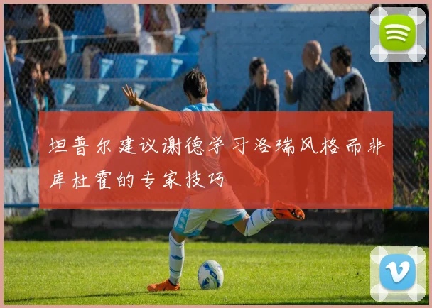 坦普尔建议谢德学习洛瑞风格而非库杜霍的专家技巧