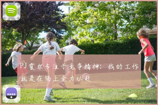 PJ霍尔专注于竞争精神：我的工作就是在场上全力以赴
