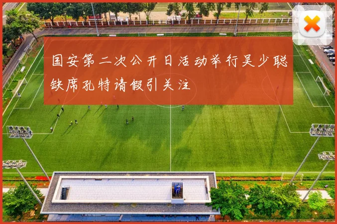 国安第二次公开日活动举行吴少聪缺席孔特请假引关注